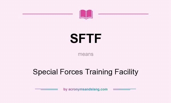 What does SFTF mean? It stands for Special Forces Training Facility