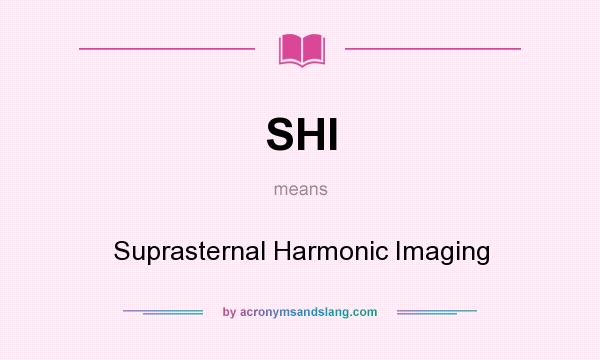 What does SHI mean? It stands for Suprasternal Harmonic Imaging