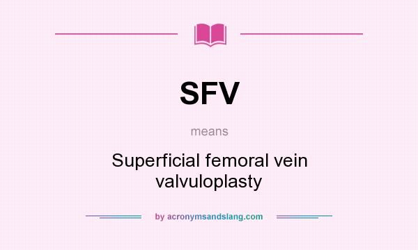 What does SFV mean? It stands for Superficial femoral vein valvuloplasty