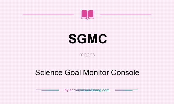 What does SGMC mean? It stands for Science Goal Monitor Console