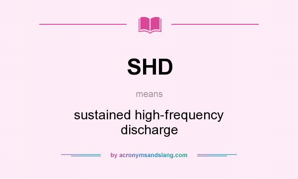 What does SHD mean? It stands for sustained high-frequency discharge