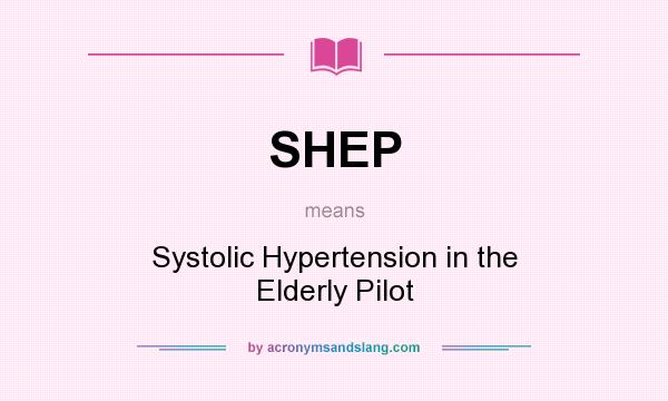 What does SHEP mean? It stands for Systolic Hypertension in the Elderly Pilot
