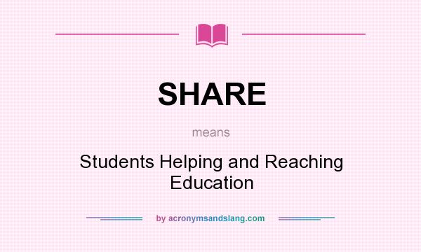 What does SHARE mean? It stands for Students Helping and Reaching Education