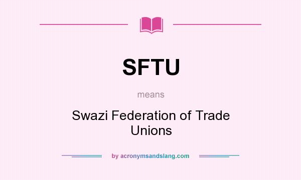 What does SFTU mean? It stands for Swazi Federation of Trade Unions