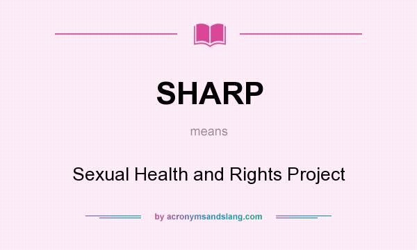 What does SHARP mean? It stands for Sexual Health and Rights Project