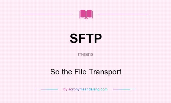 What does SFTP mean? It stands for So the File Transport