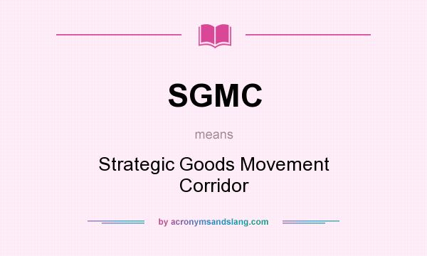 What does SGMC mean? It stands for Strategic Goods Movement Corridor