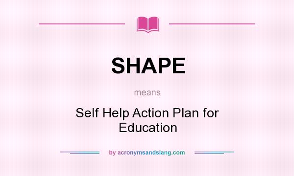 What does SHAPE mean? It stands for Self Help Action Plan for Education