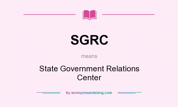 What does SGRC mean? It stands for State Government Relations Center
