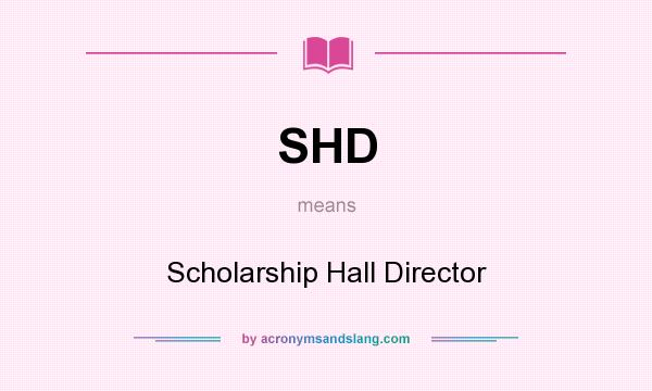What does SHD mean? It stands for Scholarship Hall Director