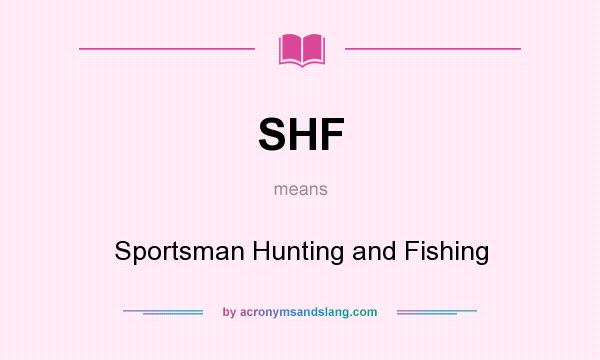 What does SHF mean? It stands for Sportsman Hunting and Fishing