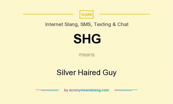 What does SHG mean? It stands for Silver Haired Guy