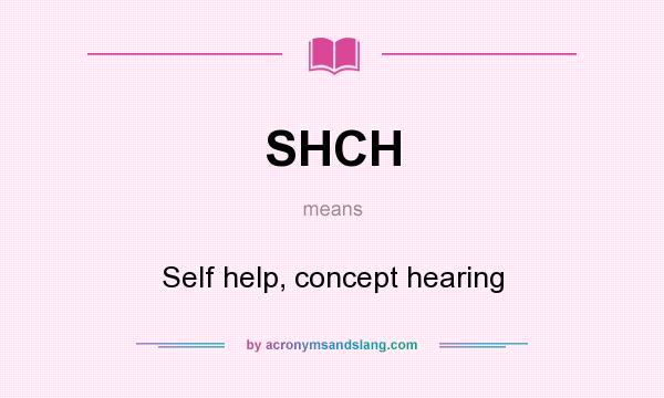 What does SHCH mean? It stands for Self help, concept hearing