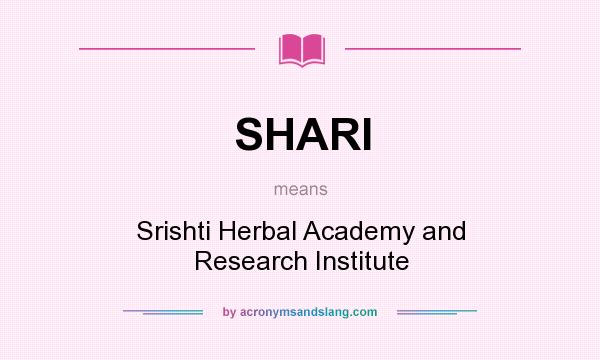 What does SHARI mean? It stands for Srishti Herbal Academy and Research Institute
