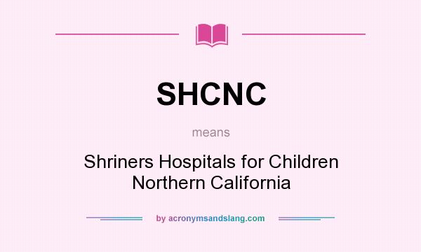 What does SHCNC mean? It stands for Shriners Hospitals for Children Northern California