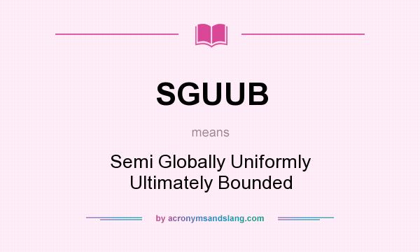 What does SGUUB mean? It stands for Semi Globally Uniformly Ultimately Bounded