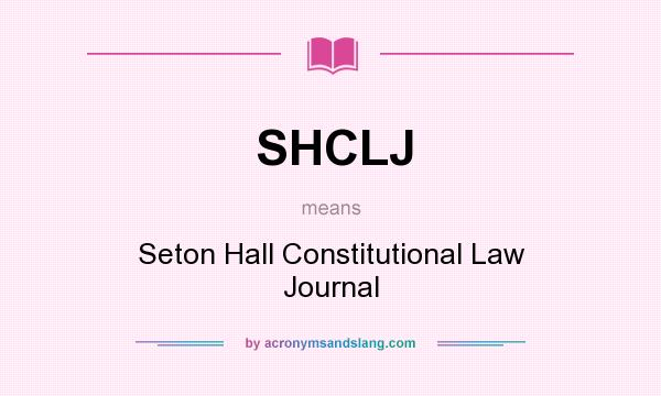 What does SHCLJ mean? It stands for Seton Hall Constitutional Law Journal