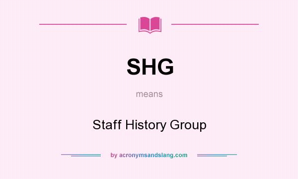 What does SHG mean? It stands for Staff History Group