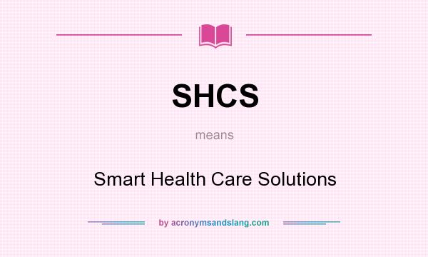 What does SHCS mean? It stands for Smart Health Care Solutions
