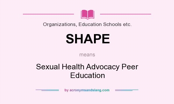 What does SHAPE mean? It stands for Sexual Health Advocacy Peer Education