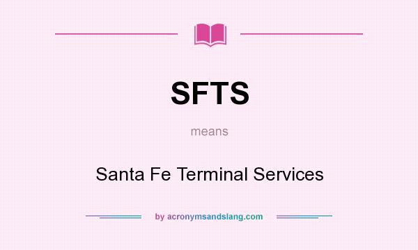 What does SFTS mean? It stands for Santa Fe Terminal Services