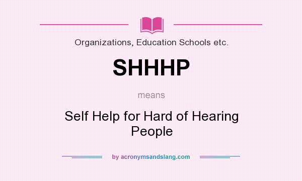 What does SHHHP mean? It stands for Self Help for Hard of Hearing People