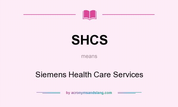 What does SHCS mean? It stands for Siemens Health Care Services