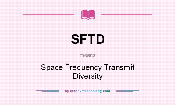 What does SFTD mean? It stands for Space Frequency Transmit Diversity