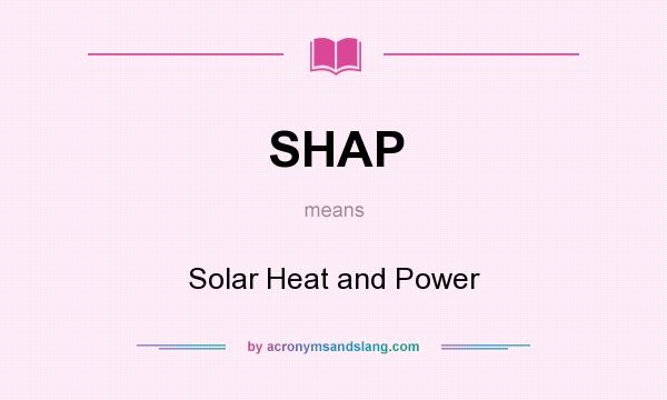 What does SHAP mean? It stands for Solar Heat and Power