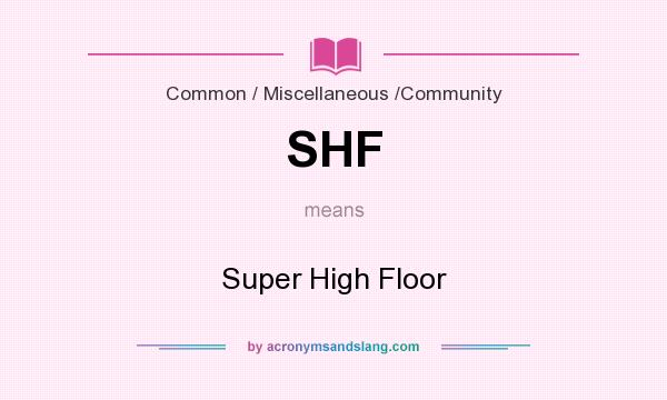 What does SHF mean? It stands for Super High Floor