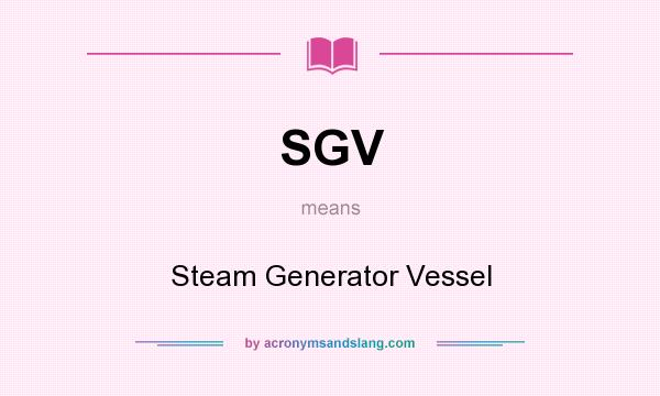 What does SGV mean? It stands for Steam Generator Vessel