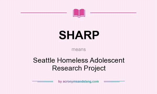 What does SHARP mean? It stands for Seattle Homeless Adolescent Research Project