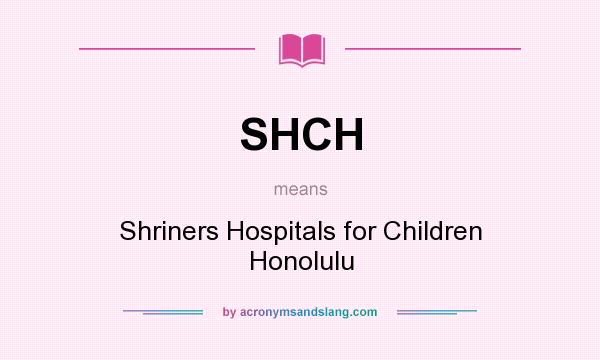 What does SHCH mean? It stands for Shriners Hospitals for Children Honolulu