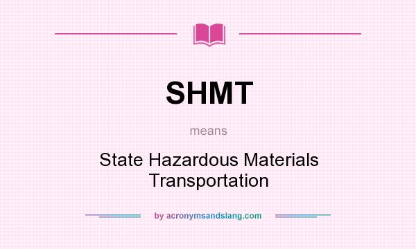 What does SHMT mean? It stands for State Hazardous Materials Transportation