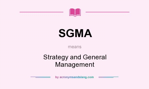 What does SGMA mean? It stands for Strategy and General Management