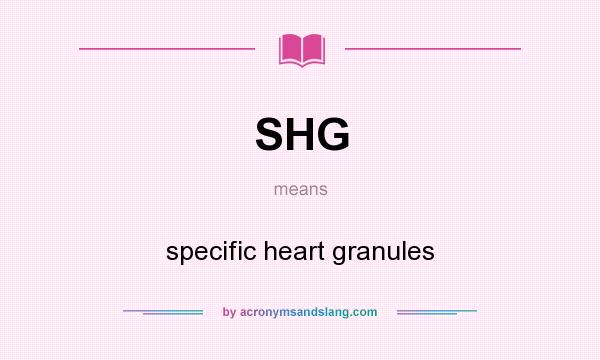 What does SHG mean? It stands for specific heart granules