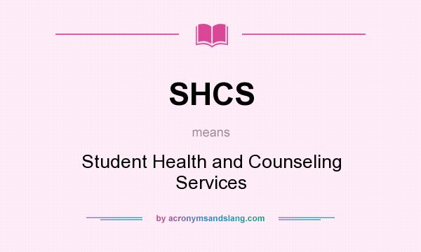What does SHCS mean? It stands for Student Health and Counseling Services