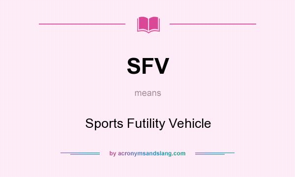 What does SFV mean? It stands for Sports Futility Vehicle