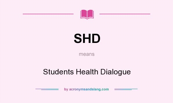 What does SHD mean? It stands for Students Health Dialogue