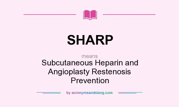 What does SHARP mean? It stands for Subcutaneous Heparin and Angioplasty Restenosis Prevention