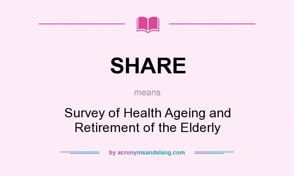 What does SHARE mean? It stands for Survey of Health Ageing and Retirement of the Elderly
