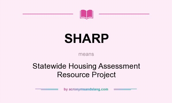 What does SHARP mean? It stands for Statewide Housing Assessment Resource Project
