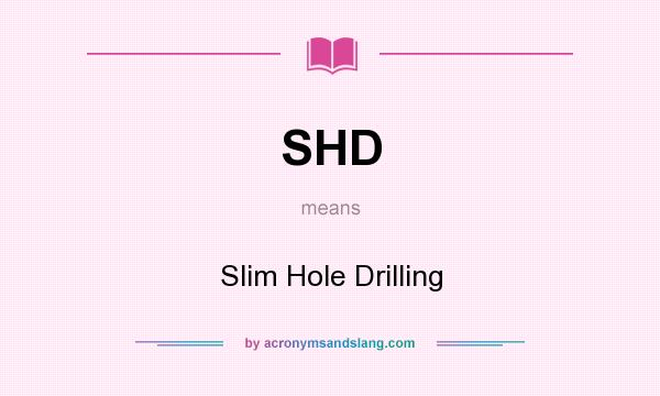 What does SHD mean? It stands for Slim Hole Drilling