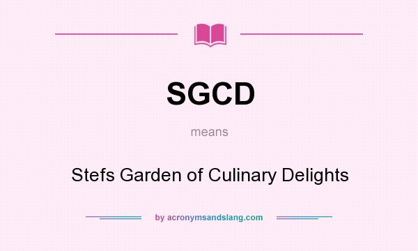 What does SGCD mean? It stands for Stefs Garden of Culinary Delights