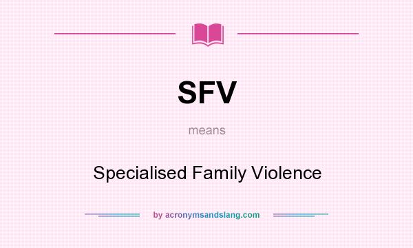 What does SFV mean? It stands for Specialised Family Violence