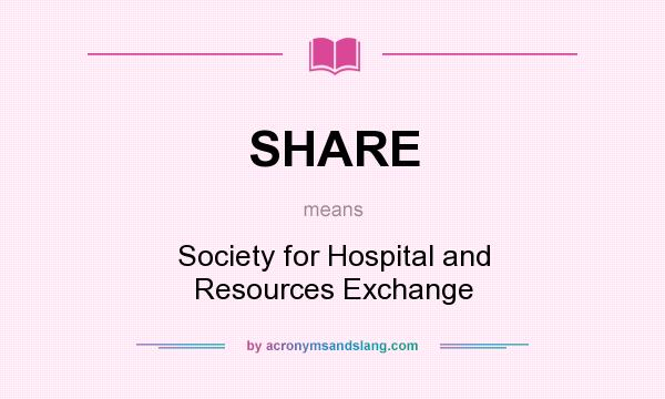 What does SHARE mean? It stands for Society for Hospital and Resources Exchange