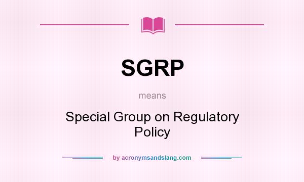 What does SGRP mean? It stands for Special Group on Regulatory Policy