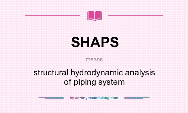 What does SHAPS mean? It stands for structural hydrodynamic analysis of piping system