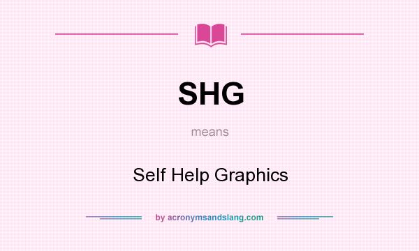 What does SHG mean? It stands for Self Help Graphics