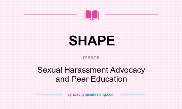 What does SHAPE mean? It stands for Sexual Harassment Advocacy and Peer Education